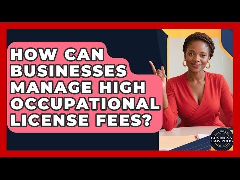 How Can Businesses Manage High Occupational License Fees? - Business Law Pros