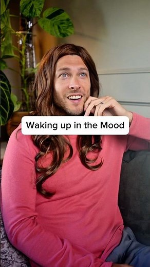 When she wakes up in the mood