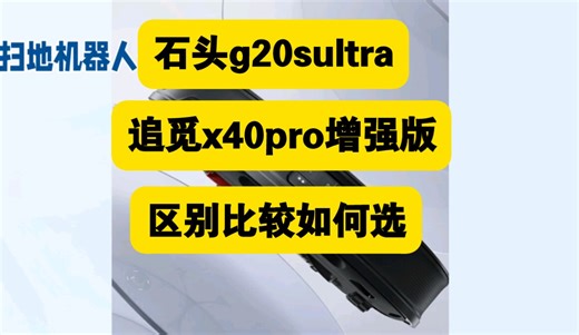 石头g20sultra和追觅x40pro增强版区别对比，追觅x40pro增强版和石头g20sultra哪个好，如何选？