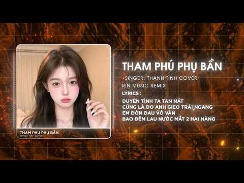 Tham Phú Phụ Bần (RIN Music Remix) - Thanh Tình Cover | Duyên Tình Ta Tan Nát Remix Hot TikTok