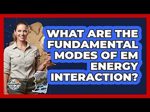 What Are The Fundamental Modes Of EM Energy Interaction?