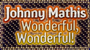 Johnny Mathis: Wonderful, Wonderful! - Johnny Mathis: Wonderful, Wonderful - Twin Cities PBS