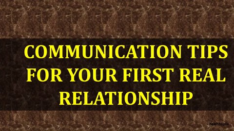 COMMUNICATION TIPS FOR YOUR FIRST REAL RELATIONSHIP