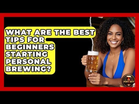 What Are the Best Tips for Beginners Starting Personal Brewing? - The Pint Guy