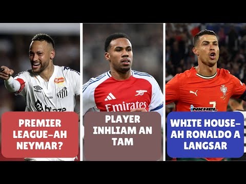 White House-ah Ronaldo a langsar, Premier League-ah Neymar? Player inhliam an tam