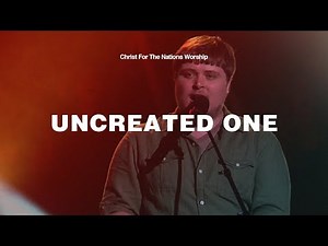 Uncreated One - Andrew Meek & Christ For The Nations Worship