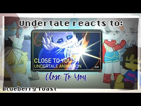 Undertale Reacts To: Close To You