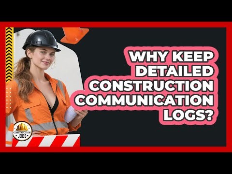 Why Keep Detailed Construction Communication Logs?