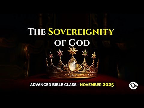 The Sovereignty of God 2 | Advanced Bible Class – November 2025
