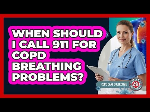 When Should I Call 911 For COPD Breathing Problems?