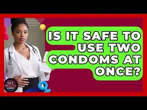 Is It Safe to Use Two Condoms at Once? - Sex Health Expert
