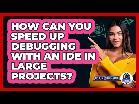 How Can You Speed Up Debugging With An IDE In Large Projects? - Next LVL Programming