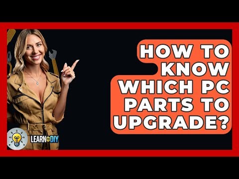 How To Know Which PC Parts To Upgrade? - LearnToDIY360.com