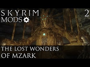 Skyrim Mods: The Lost Wonders Of Mzark - Part 2