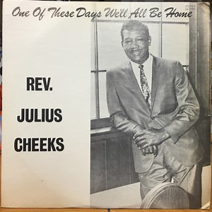 Rev. Julius Cheeks - One Of These Days We'll All Be Home