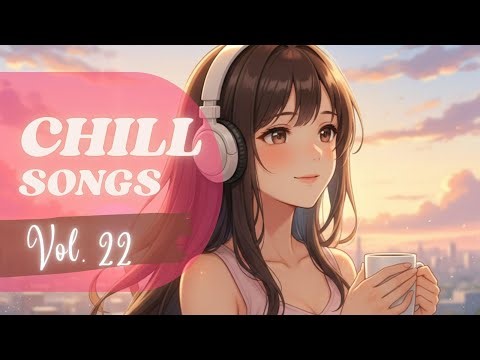 Chill Songs Vol.22 | Relaxing Music for Focus & Positive Energy | Good Vibes Mix
