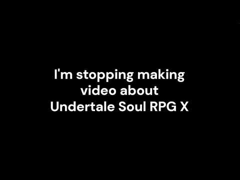 I'm stopping making video about Undertale Soul RPG X