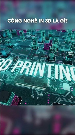 Công nghệ In 3D là gì?