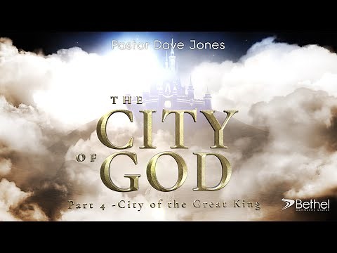 City of God, Part 4 - The City of the Great King, Pastor Dave Jones.