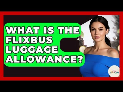 What Is The Flixbus Luggage Allowance? - Exploring Southwest Europe