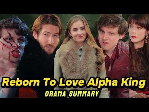 Reborn to love alpha king : Full Drama Summary