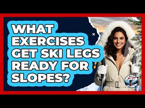 What Exercises Get Ski Legs Ready For Slopes?