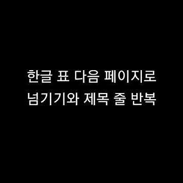 [요약] 한글 표 다음 페이지로 넘기기와 제목 줄 반복하기