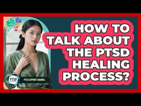 How To Talk About The PTSD Healing Process?