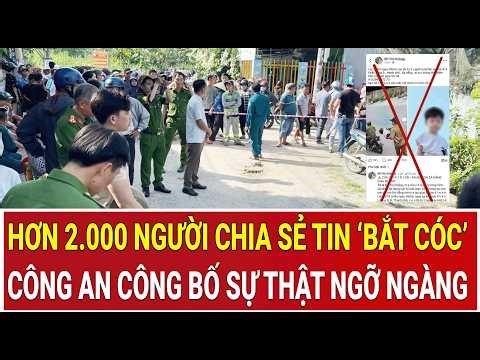 Thời sự nóng: Hơn 2.000 người chia sẻ tin ‘bắt cóc’, công an công bố sự thật ngỡ ngàng