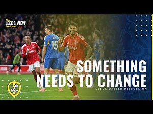 Something Needs To Change: The Leeds View Podcast. Leeds United Discussion