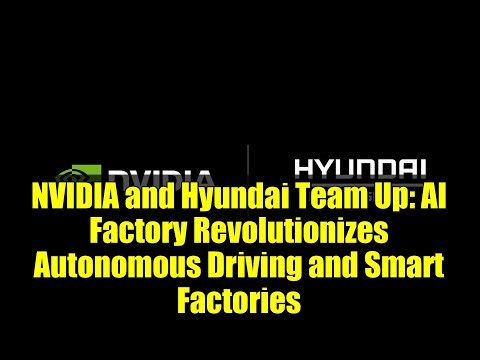 NVIDIA and Hyundai Team Up: AI Factory Revolutionizes Autonomous Driving and Smart Factories