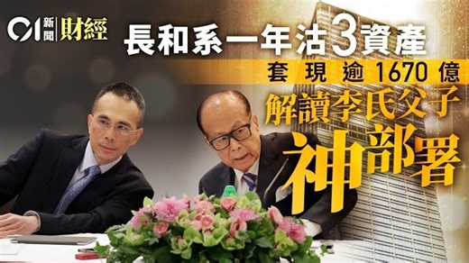 长和系一年沽3资产 套现逾1670亿元 解读李氏父子神部署｜01财经｜李嘉诚｜李泽钜