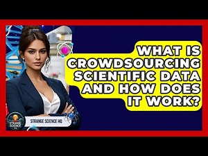 What Is Crowdsourcing Scientific Data And How Does It Work? - Strange Science HQ