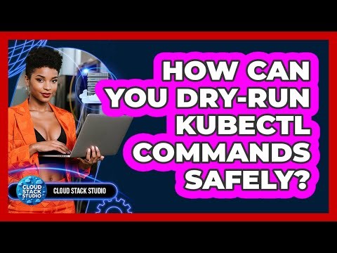How Can You Dry-run Kubectl Commands Safely? - Cloud Stack Studio