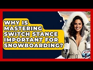 Why Is Mastering Switch Stance Important For Snowboarding? - Ask A Ski Bum