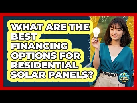 What Are The Best Financing Options For Residential Solar Panels? - Your Utilities Hub