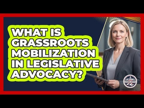 What Is Grassroots Mobilization In Legislative Advocacy?