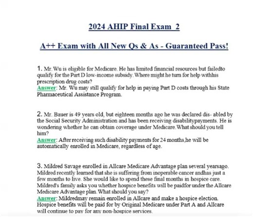 Nurse Jess on Instagram: "2026 AHIP Final Exam 2 A++ Exam with All New Qs & As - Guaranteed Pass! (Complete And Verified Study material) (21pages) LEARNEXAMS Mr.Wu is eligible for Medicare. He has limited financial resources but failedto qualify for the Part D low-income subsidy.Where might he turn for help withhis prescription drug costs? Answer: Mr. Wu may still qualify for help in paying Part D costs through his State Pharmaceutical Assistance Program. 2. Mr. Bauer is 49 years old, but eighte
