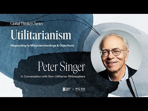 Utilitarianism: Avoiding Common Misunderstandings and Responding to Objections with Peter Singer