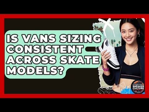 Is Vans Sizing Consistent Across Skate Models? - Sneaker Culture Digest