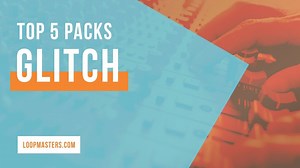 Top 5 Glitch & Glitch Hop sample packs available at Loopmasters