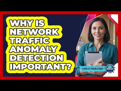 Why Is Network Traffic Anomaly Detection Important?