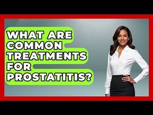 What Are Common Treatments for Prostatitis? | Prostate Health Network