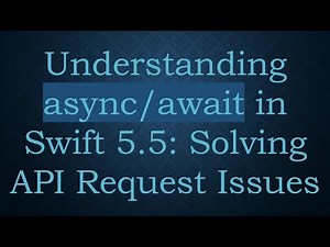 Understanding async/await in Swift 5.5: Solving API Request Issues