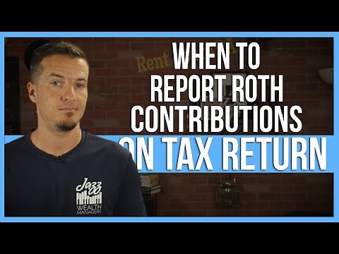 When to report Roth contributions on tax return?