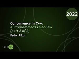 Concurrency in C++: A Programmer’s Overview (part 2 of 2) - Fedor Pikus - CppNow 2022