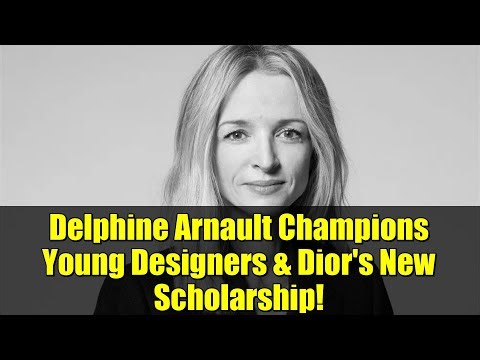 Delphine Arnault Champions Young Designers & Dior's New Scholarship!