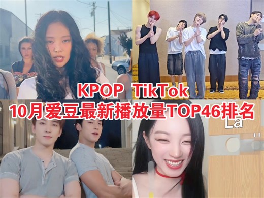10月最新TikTok排名！夺下第一！档5500W倍杀封顶！jennie上榜最多！众多爱豆沉迷小游戏无法自拔 10月TikTok爱豆播放量排名（上）