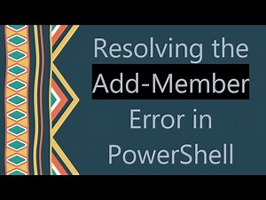 Resolving the Add-Member Error in PowerShell