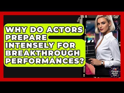 Why Do Actors Prepare Intensely For Breakthrough Performances? - Famous Movies Club